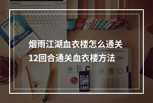 烟雨江湖血衣楼怎么通关 12回合通关血衣楼方法