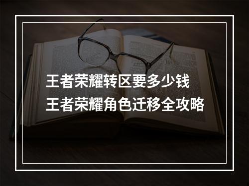 王者荣耀转区要多少钱 王者荣耀角色迁移全攻略