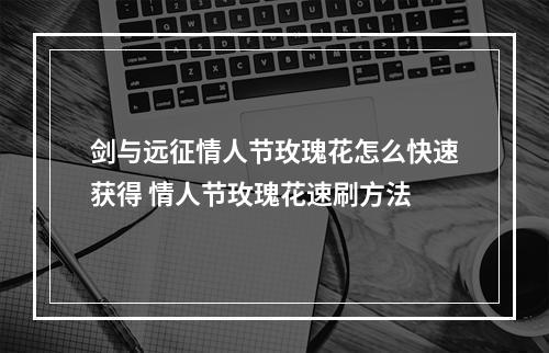 剑与远征情人节玫瑰花怎么快速获得 情人节玫瑰花速刷方法