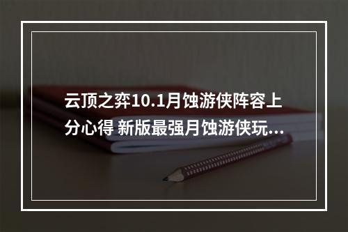 云顶之弈10.1月蚀游侠阵容上分心得 新版最强月蚀游侠玩法详解