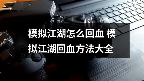 模拟江湖怎么回血 模拟江湖回血方法大全