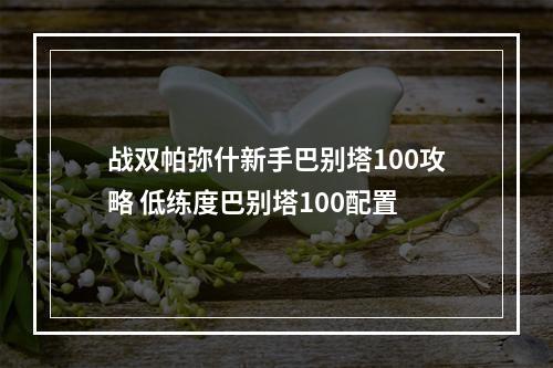 战双帕弥什新手巴别塔100攻略 低练度巴别塔100配置