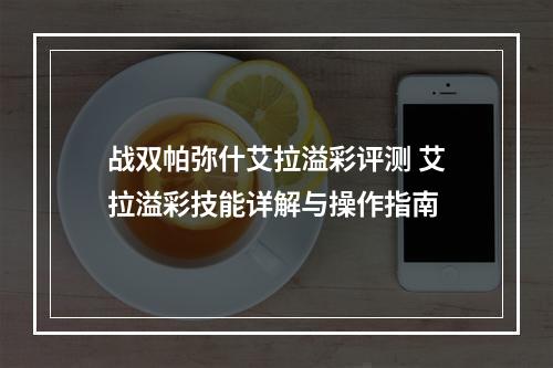 战双帕弥什艾拉溢彩评测 艾拉溢彩技能详解与操作指南