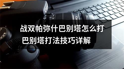 战双帕弥什巴别塔怎么打 巴别塔打法技巧详解