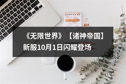 《无限世界》【诸神帝国】新服10月1日闪耀登场