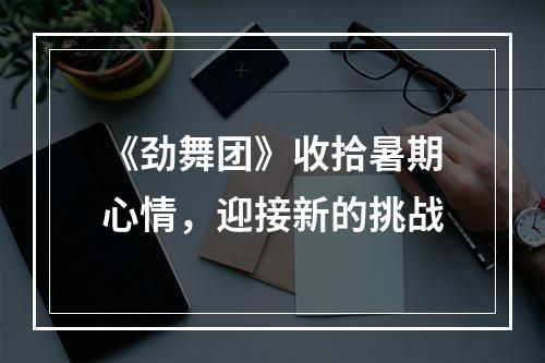 《劲舞团》收拾暑期心情，迎接新的挑战