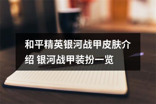 和平精英银河战甲皮肤介绍 银河战甲装扮一览