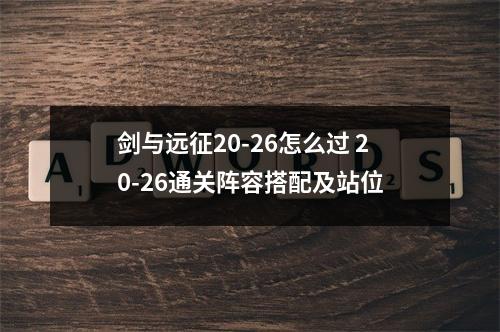 剑与远征20-26怎么过 20-26通关阵容搭配及站位