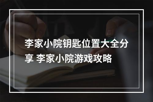 李家小院钥匙位置大全分享 李家小院游戏攻略