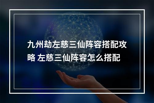 九州劫左慈三仙阵容搭配攻略 左慈三仙阵容怎么搭配