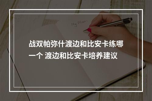 战双帕弥什渡边和比安卡练哪一个 渡边和比安卡培养建议