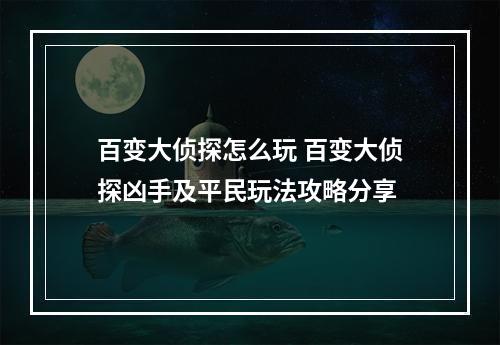 百变大侦探怎么玩 百变大侦探凶手及平民玩法攻略分享