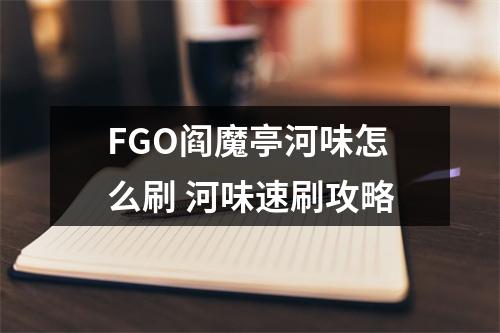 FGO阎魔亭河味怎么刷 河味速刷攻略