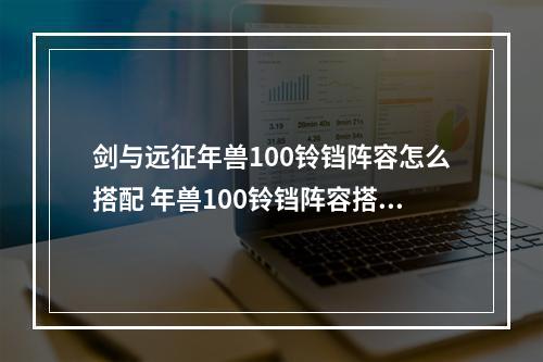 剑与远征年兽100铃铛阵容怎么搭配 年兽100铃铛阵容搭配分享