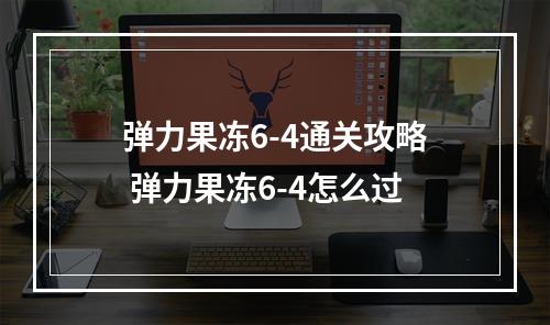 弹力果冻6-4通关攻略 弹力果冻6-4怎么过