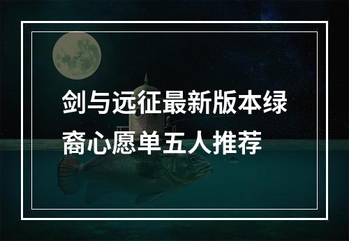 剑与远征最新版本绿裔心愿单五人推荐