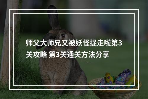 师父大师兄又被妖怪捉走啦第3关攻略 第3关通关方法分享