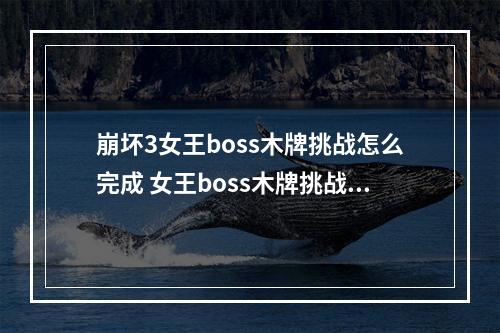 崩坏3女王boss木牌挑战怎么完成 女王boss木牌挑战完成条件