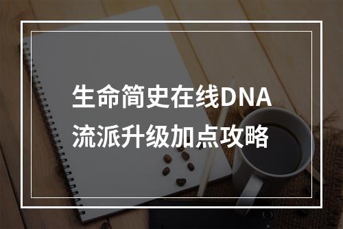 生命简史在线DNA流派升级加点攻略