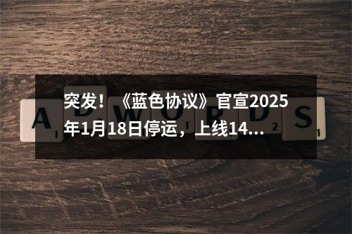 突发！《蓝色协议》官宣2025年1月18日停运，上线14个月