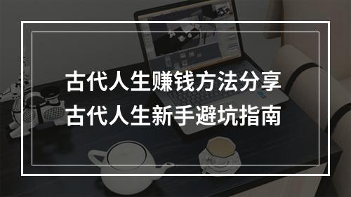 古代人生赚钱方法分享 古代人生新手避坑指南