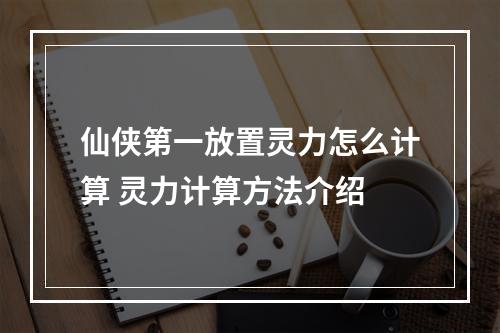 仙侠第一放置灵力怎么计算 灵力计算方法介绍