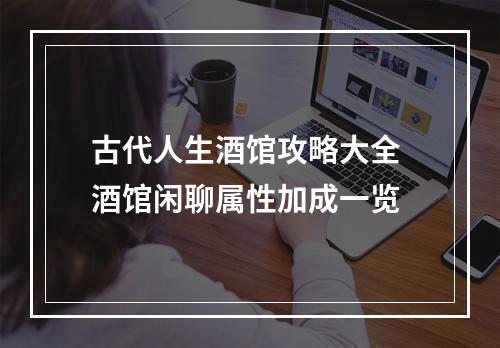 古代人生酒馆攻略大全 酒馆闲聊属性加成一览