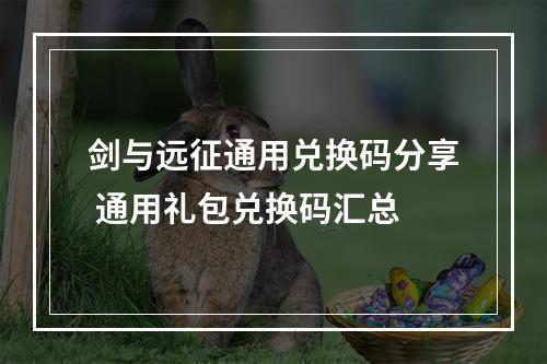 剑与远征通用兑换码分享 通用礼包兑换码汇总