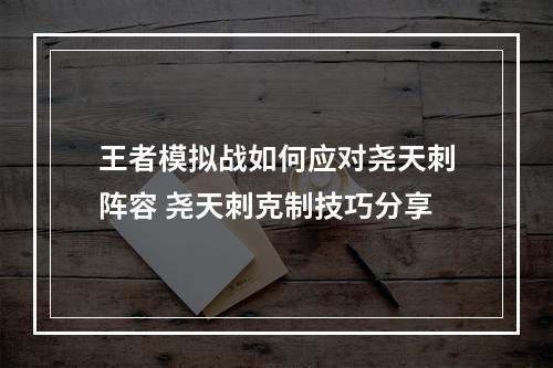 王者模拟战如何应对尧天刺阵容 尧天刺克制技巧分享