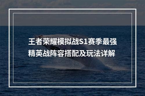 王者荣耀模拟战S1赛季最强精英战阵容搭配及玩法详解