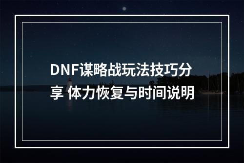 DNF谋略战玩法技巧分享 体力恢复与时间说明