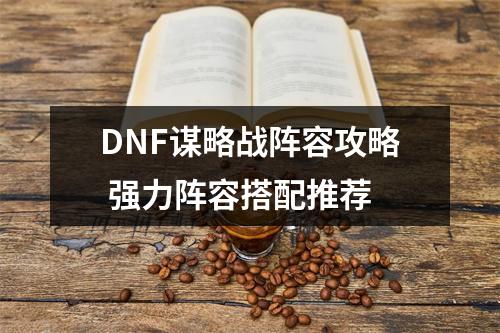 DNF谋略战阵容攻略 强力阵容搭配推荐