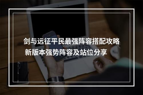 剑与远征平民最强阵容搭配攻略 新版本强势阵容及站位分享