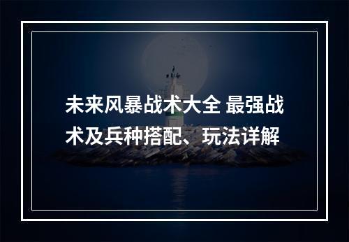 未来风暴战术大全 最强战术及兵种搭配、玩法详解