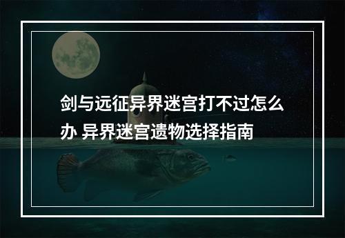 剑与远征异界迷宫打不过怎么办 异界迷宫遗物选择指南