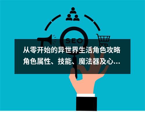 从零开始的异世界生活角色攻略 角色属性、技能、魔法器及心之器攻略