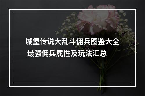 城堡传说大乱斗佣兵图鉴大全 最强佣兵属性及玩法汇总