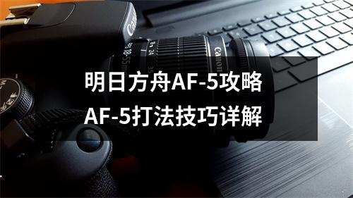 明日方舟AF-5攻略 AF-5打法技巧详解