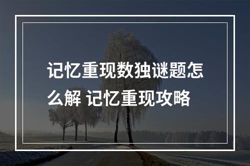 记忆重现数独谜题怎么解 记忆重现攻略