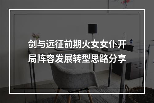 剑与远征前期火女女仆开局阵容发展转型思路分享