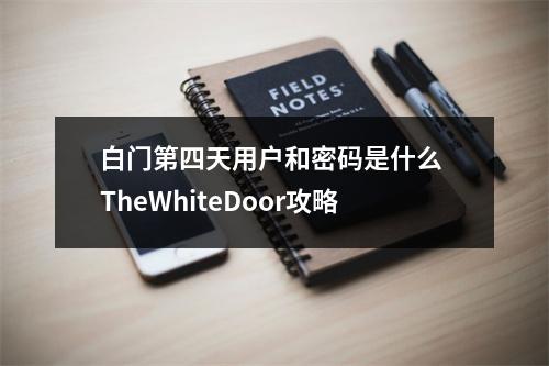 白门第四天用户和密码是什么 TheWhiteDoor攻略