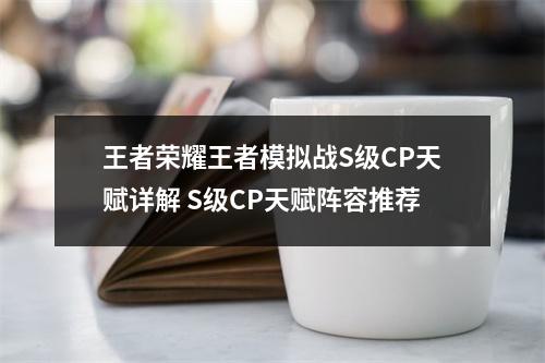 王者荣耀王者模拟战S级CP天赋详解 S级CP天赋阵容推荐