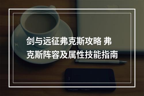 剑与远征弗克斯攻略 弗克斯阵容及属性技能指南