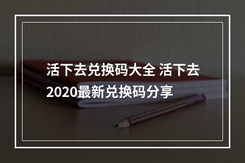 活下去兑换码大全 活下去2020最新兑换码分享