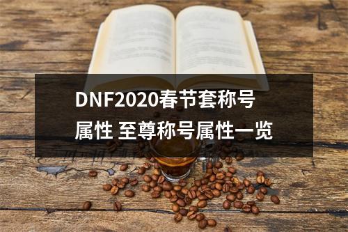 DNF2020春节套称号属性 至尊称号属性一览