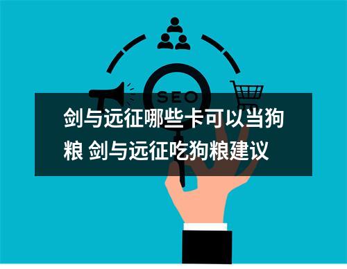 剑与远征哪些卡可以当狗粮 剑与远征吃狗粮建议