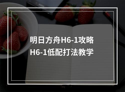 明日方舟H6-1攻略 H6-1低配打法教学