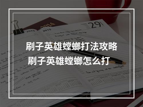 刷子英雄螳螂打法攻略 刷子英雄螳螂怎么打