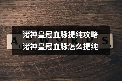 诸神皇冠血脉提纯攻略 诸神皇冠血脉怎么提纯