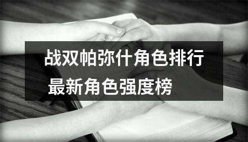 战双帕弥什角色排行 最新角色强度榜